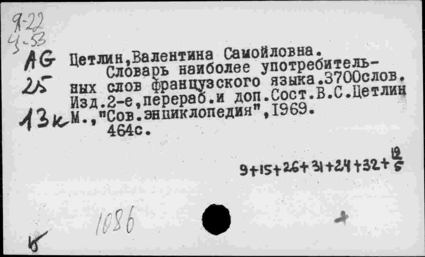 ﻿№ Пе1^аа?Г^Нибо^О?пОоВтре5иЖ-2л" вых слов французского ’зыка.зТООслов.
Изд.2-е,перераб.и доп.оост.В.с.цетлин М ."Сов.энциклопедия", 1969.
464с.
ft
1^() ф